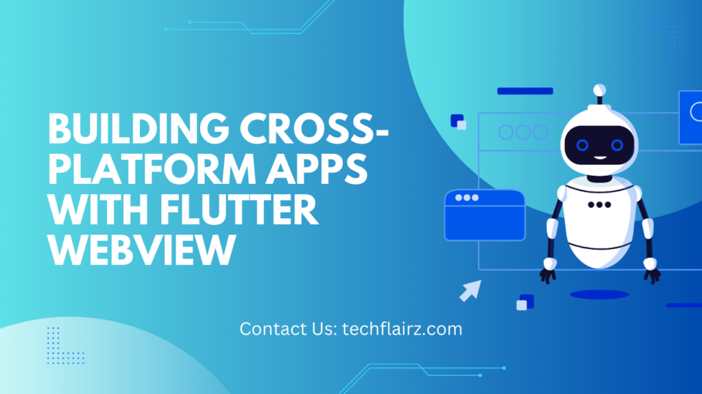 Step By Step Guide To Building Cross Platform Apps With Flutter Webview